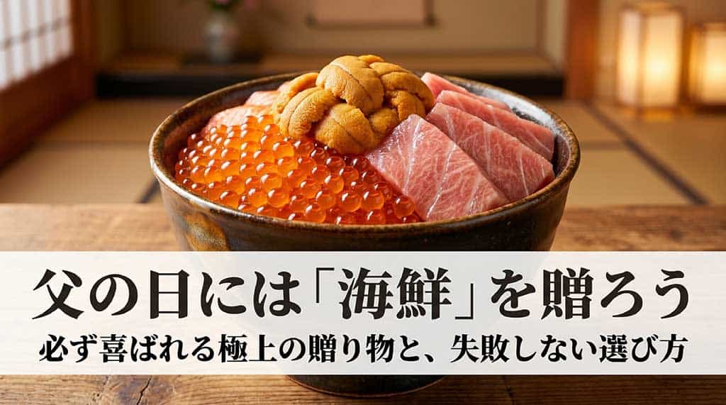 父の日には海鮮ギフトを贈ろう！人気のお取り寄せグルメをプレゼントして喜ばせる方法